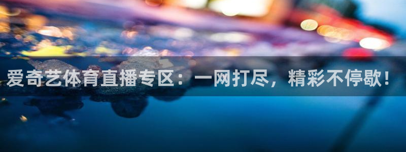 爱奇艺体育直播专区：一网打尽，精彩不停歇！